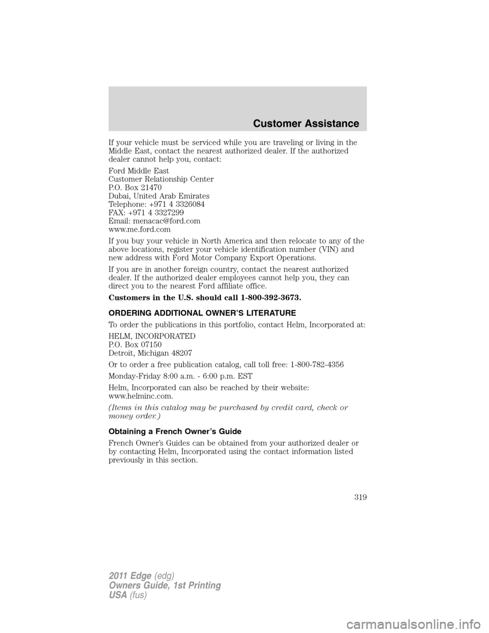 FORD EDGE 2011 1.G Owners Manual If your vehicle must be serviced while you are traveling or living in the
Middle East, contact the nearest authorized dealer. If the authorized
dealer cannot help you, contact:
Ford Middle East
Custom