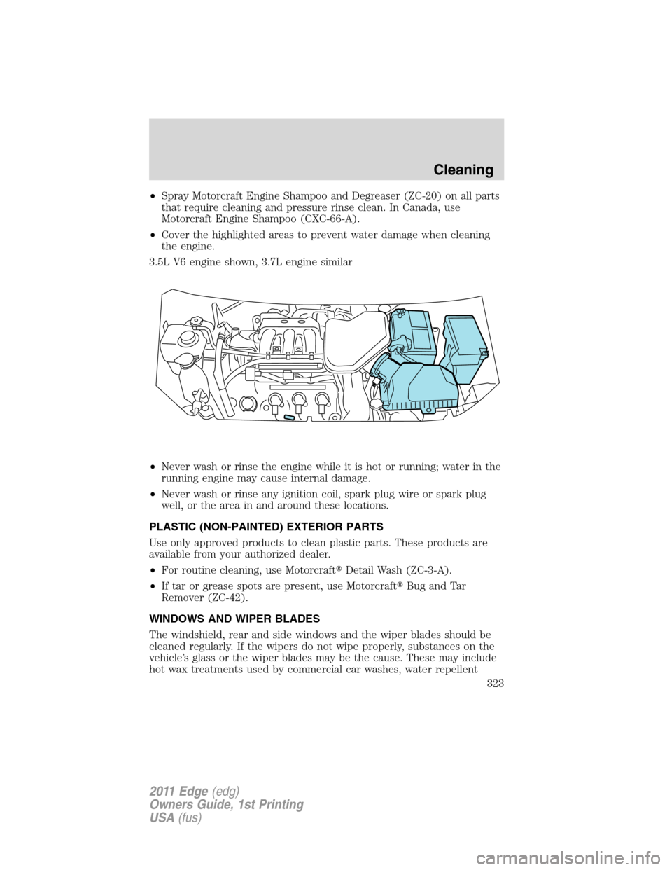 FORD EDGE 2011 1.G Owners Manual •Spray Motorcraft Engine Shampoo and Degreaser (ZC-20) on all parts
that require cleaning and pressure rinse clean. In Canada, use
Motorcraft Engine Shampoo (CXC-66-A).
•Cover the highlighted area