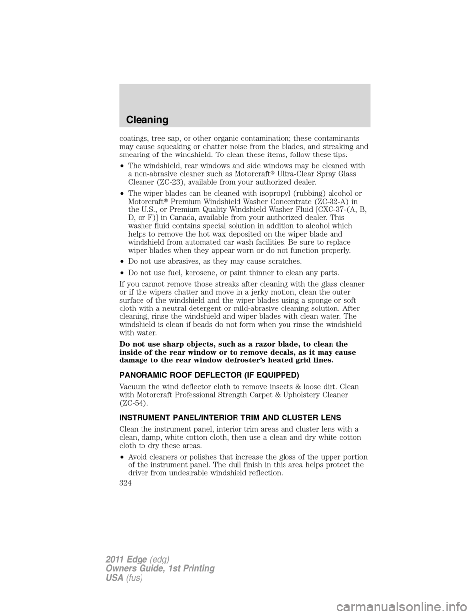 FORD EDGE 2011 1.G Owners Guide coatings, tree sap, or other organic contamination; these contaminants
may cause squeaking or chatter noise from the blades, and streaking and
smearing of the windshield. To clean these items, follow 