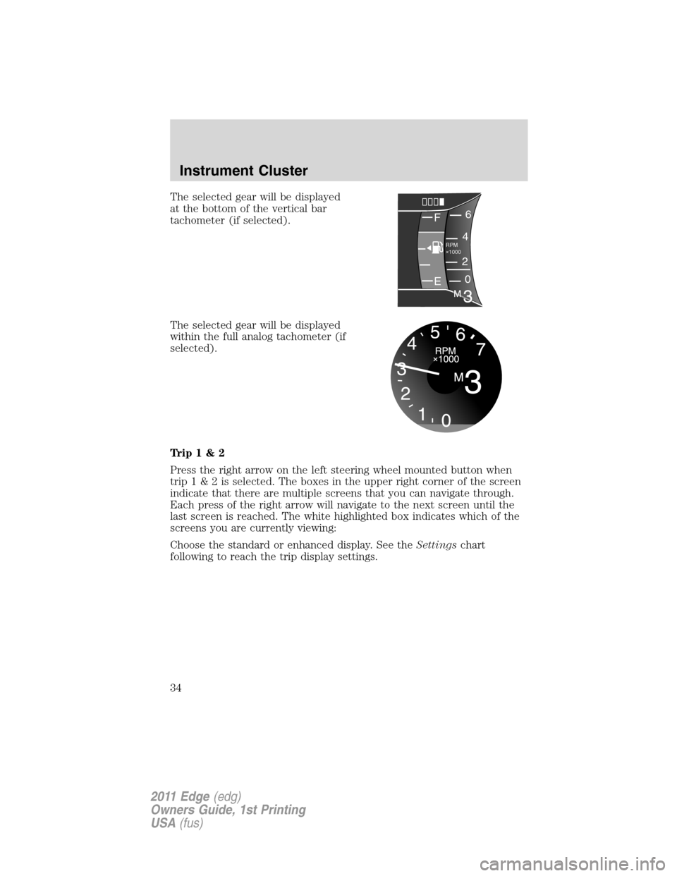 FORD EDGE 2011 1.G Owners Manual The selected gear will be displayed
at the bottom of the vertical bar
tachometer (if selected).
The selected gear will be displayed
within the full analog tachometer (if
selected).
Trip1&2
Press the r FORD EDGE 2011 1.G Owners Manual The selected gear will be displayed
at the bottom of the vertical bar
tachometer (if selected).
The selected gear will be displayed
within the full analog tachometer (if
selected).
Trip1&2
Press the r