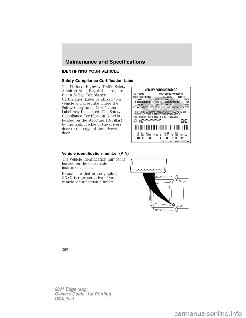 FORD EDGE 2011 1.G Owners Manual IDENTIFYING YOUR VEHICLE
Safety Compliance Certification Label
The National Highway Traffic Safety
Administration Regulations require
that a Safety Compliance
Certification Label be affixed to a
vehic