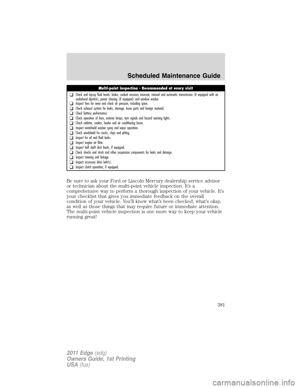 FORD EDGE 2011 1.G User Guide Be sure to ask your Ford or Lincoln Mercury dealership service advisor
or technician about the multi-point vehicle inspection. It’s a
comprehensive way to perform a thorough inspection of your vehic