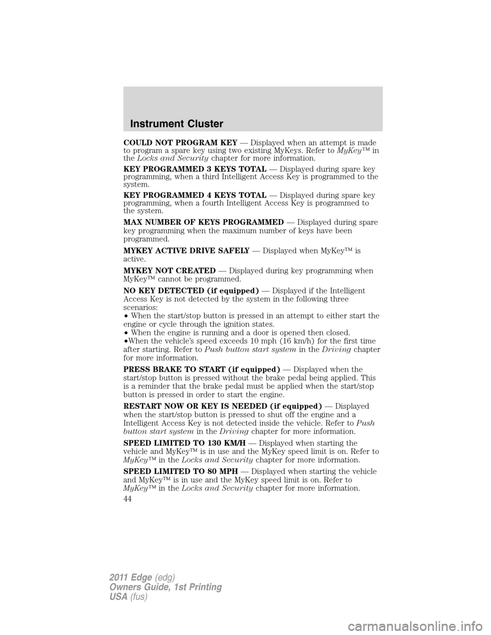 FORD EDGE 2011 1.G Service Manual COULD NOT PROGRAM KEY— Displayed when an attempt is made
to program a spare key using two existing MyKeys. Refer toMyKey™in
theLocks and Securitychapter for more information.
KEY PROGRAMMED 3 KEYS