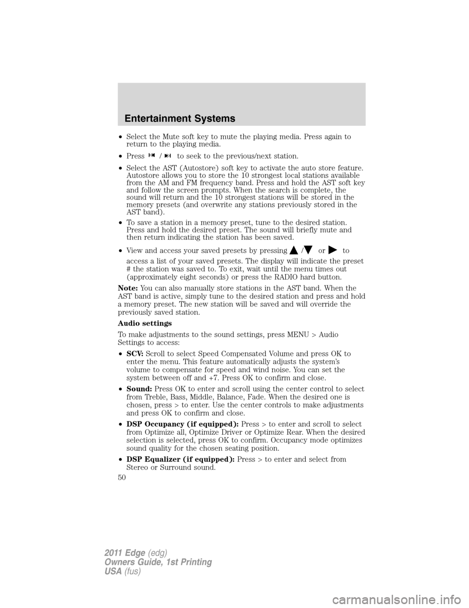 FORD EDGE 2011 1.G Owners Manual •Select the Mute soft key to mute the playing media. Press again to
return to the playing media.
•Press
/to seek to the previous/next station.
•Select the AST (Autostore) soft key to activate th