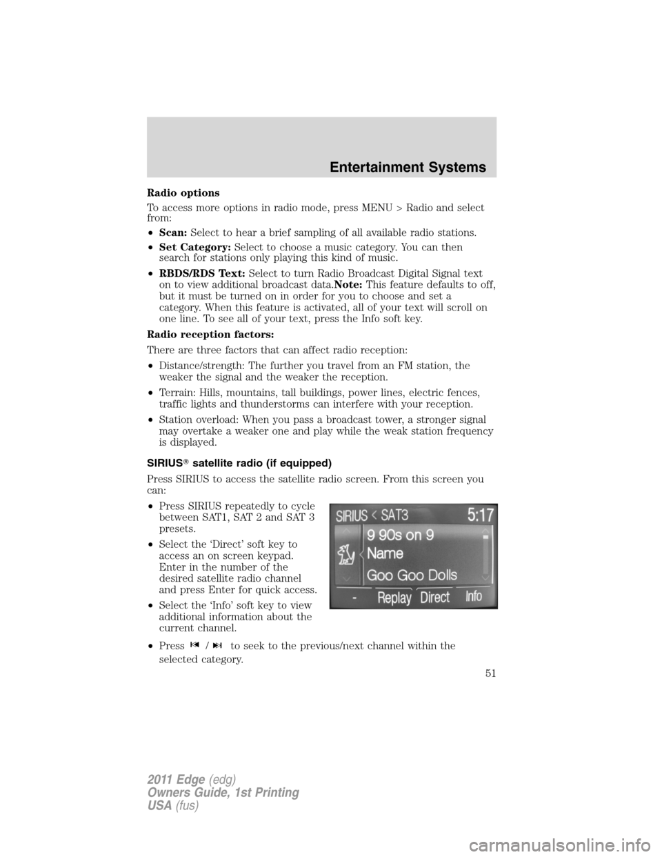 FORD EDGE 2011 1.G Workshop Manual Radio options
To access more options in radio mode, press MENU > Radio and select
from:
•Scan:Select to hear a brief sampling of all available radio stations.
•Set Category:Select to choose a musi