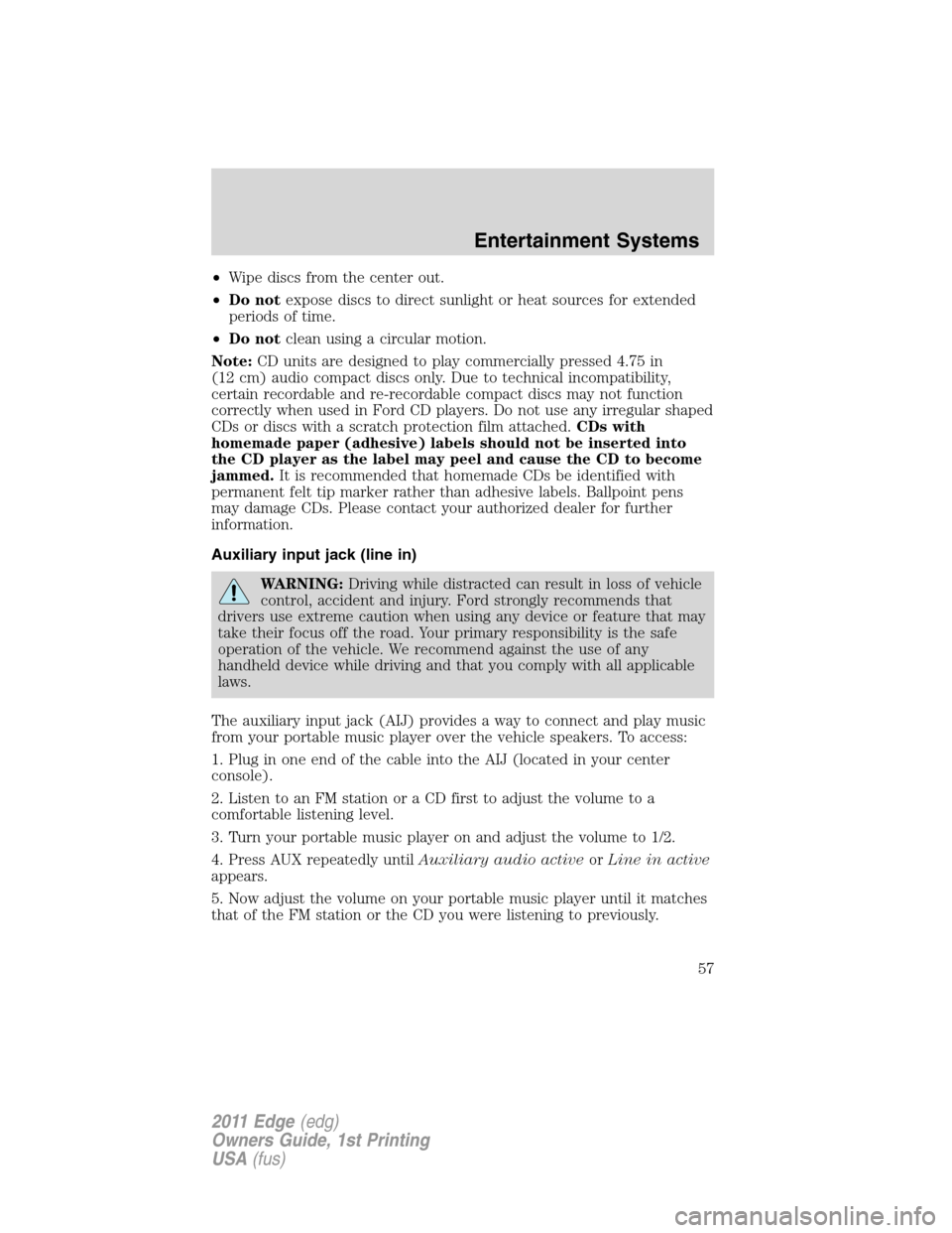 FORD EDGE 2011 1.G Workshop Manual •Wipe discs from the center out.
•Do notexpose discs to direct sunlight or heat sources for extended
periods of time.
•Do notclean using a circular motion.
Note:CD units are designed to play com