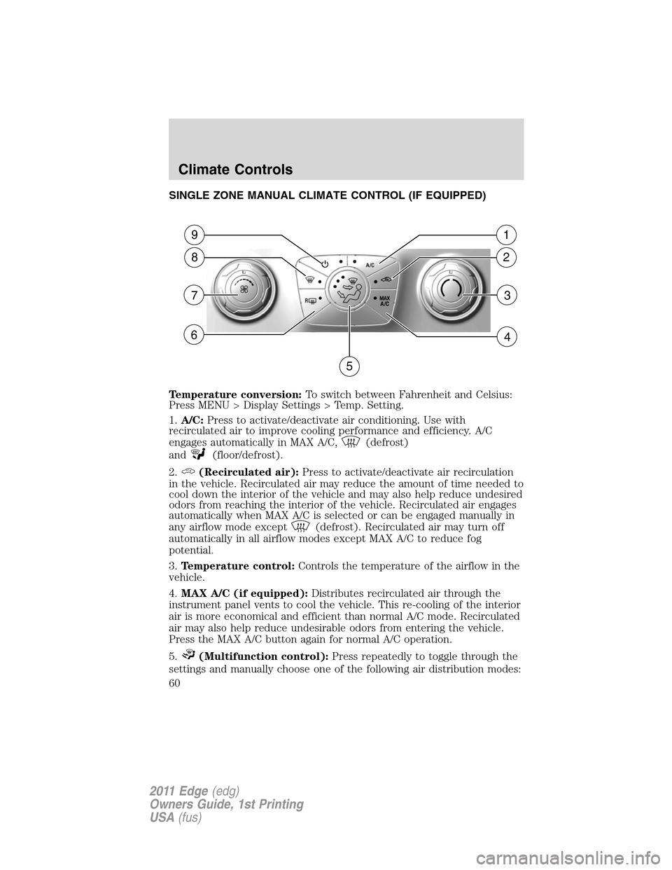 FORD EDGE 2011 1.G Workshop Manual SINGLE ZONE MANUAL CLIMATE CONTROL (IF EQUIPPED)
Temperature conversion:To switch between Fahrenheit and Celsius:
Press MENU > Display Settings > Temp. Setting.
1.A/C:Press to activate/deactivate air 