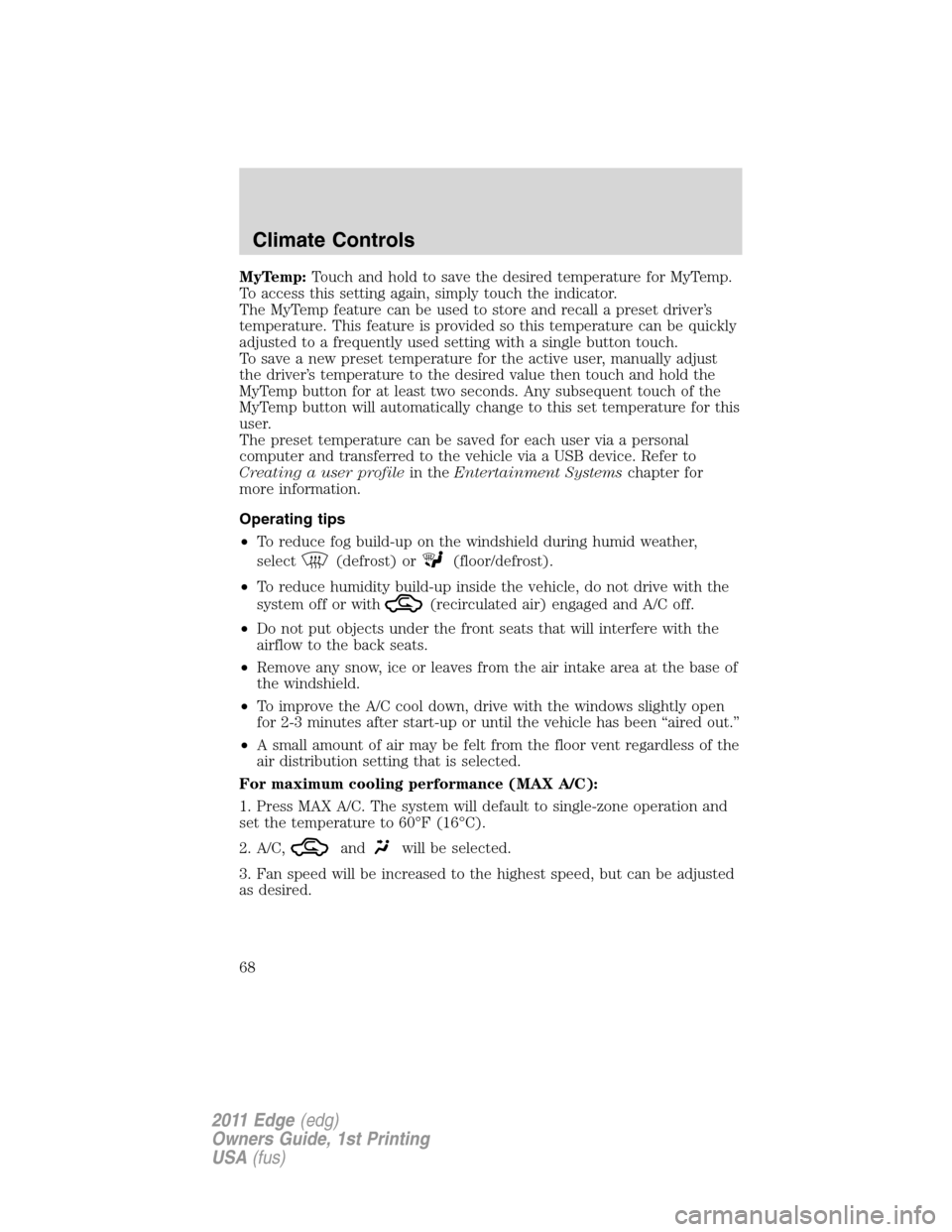 FORD EDGE 2011 1.G Repair Manual MyTemp:Touch and hold to save the desired temperature for MyTemp.
To access this setting again, simply touch the indicator.
The MyTemp feature can be used to store and recall a preset driver’s
tempe