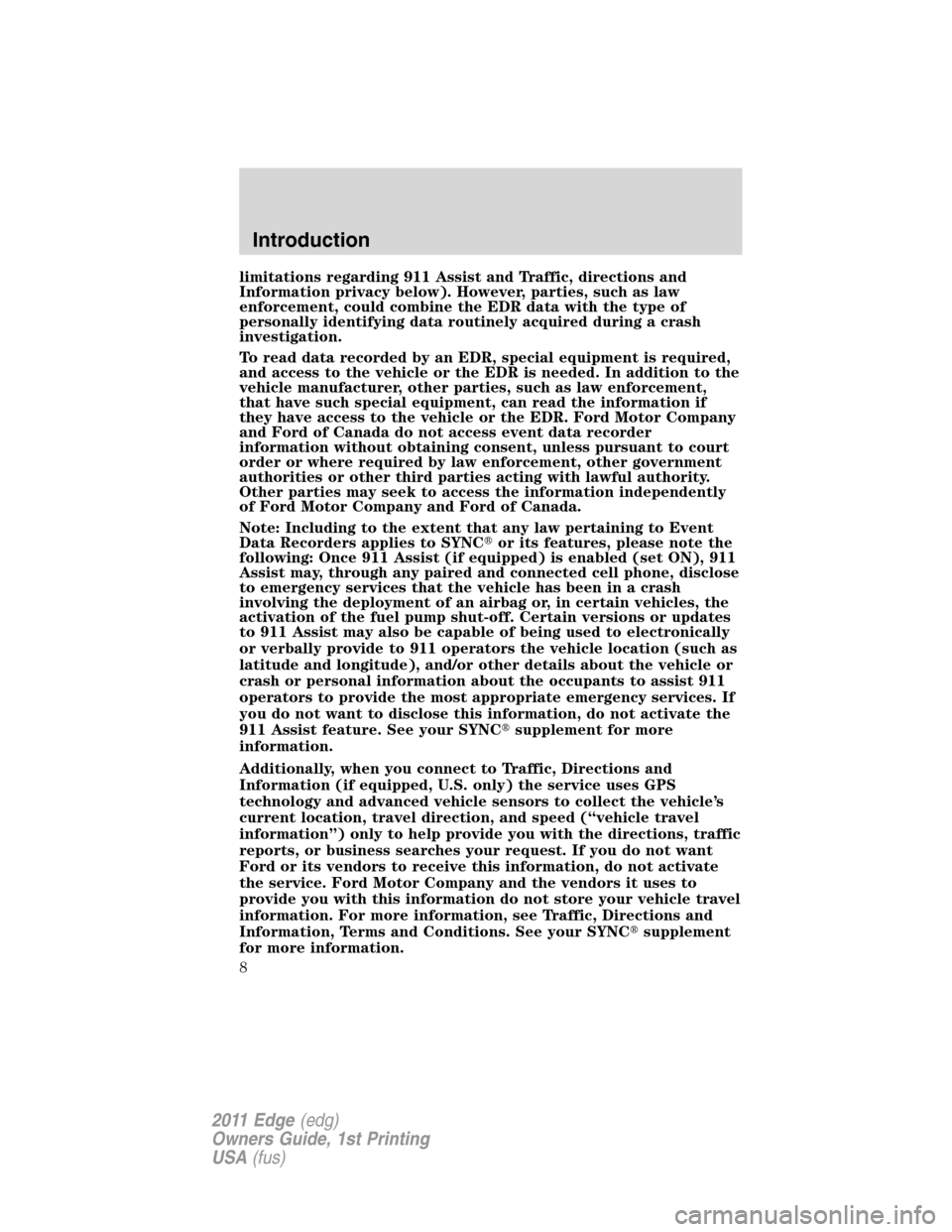 FORD EDGE 2011 1.G Owners Manual limitations regarding 911 Assist and Traffic, directions and
Information privacy below). However, parties, such as law
enforcement, could combine the EDR data with the type of
personally identifying d