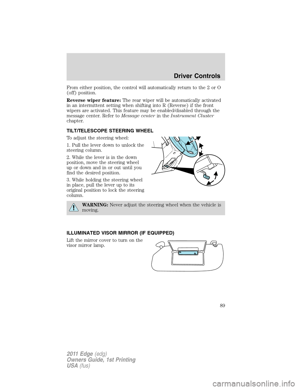 FORD EDGE 2011 1.G Owners Guide From either position, the control will automatically return to the 2 or O
(off) position.
Reverse wiper feature:The rear wiper will be automatically activated
in an intermittent setting when shifting 