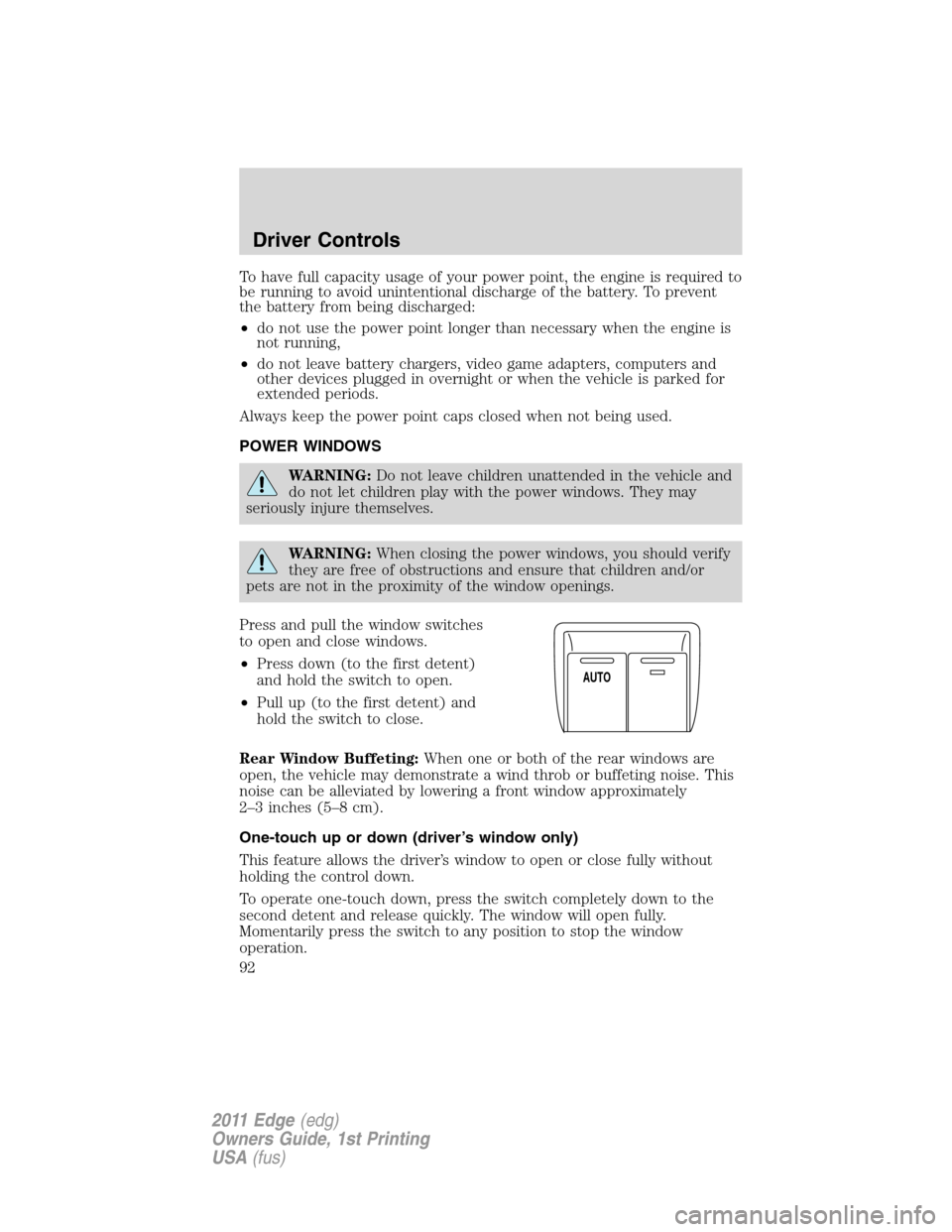 FORD EDGE 2011 1.G Owners Guide To have full capacity usage of your power point, the engine is required to
be running to avoid unintentional discharge of the battery. To prevent
the battery from being discharged:
•do not use the p