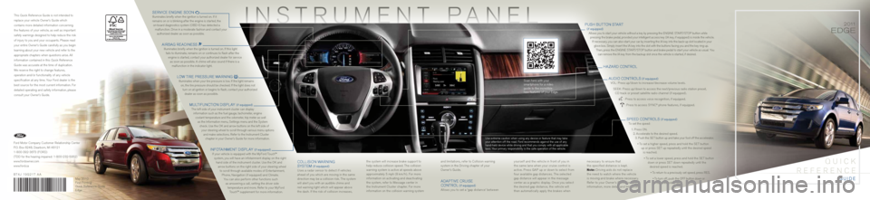 FORD EDGE 2011 1.G Quick Reference Guide I n s t r u m e n t P a n e l
serv Ice en gIne s oon
Illum\fnat\bs br\f\bfly wh\bn th\b \fgn\ft\fon \fs turn\bd on. If \ft
r\bma\fns on or \fs bl\fnk\fng aft\br th\b \bng\fn\b \fs start\bd, th\b
FORD EDGE 2011 1.G Quick Reference Guide I n s t r u m e n t P a n e l
serv Ice en gIne s oon
Illum\fnat\bs br\f\bfly wh\bn th\b \fgn\ft\fon \fs turn\bd on. If \ft
r\bma\fns on or \fs bl\fnk\fng aft\br th\b \bng\fn\b \fs start\bd, th\b