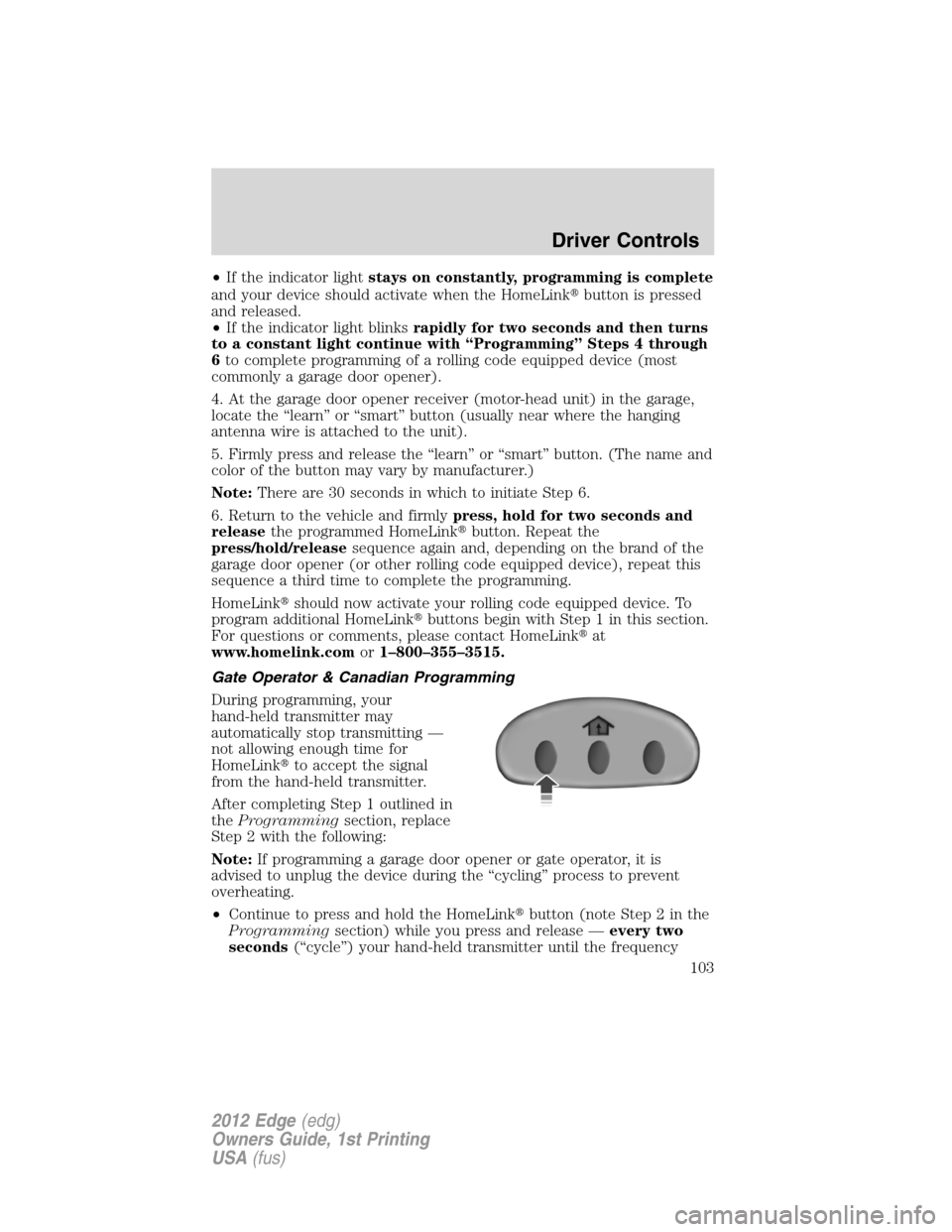 FORD EDGE 2012 1.G Owners Manual •If the indicator lightstays on constantly, programming is complete
and your device should activate when the HomeLinkbutton is pressed
and released.
•If the indicator light blinksrapidly for two 