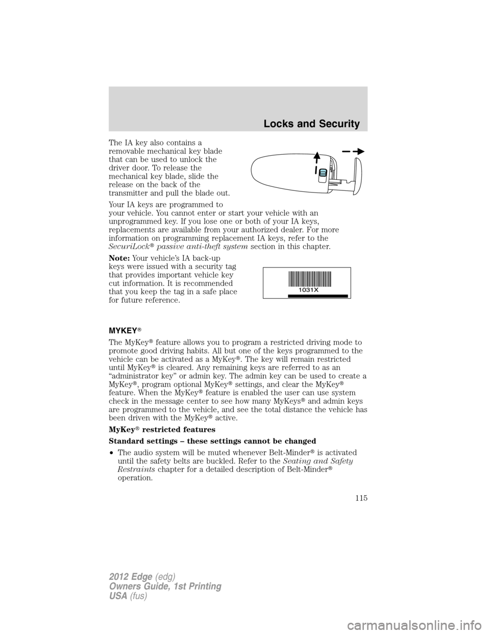 FORD EDGE 2012 1.G Owners Manual The IA key also contains a
removable mechanical key blade
that can be used to unlock the
driver door. To release the
mechanical key blade, slide the
release on the back of the
transmitter and pull the