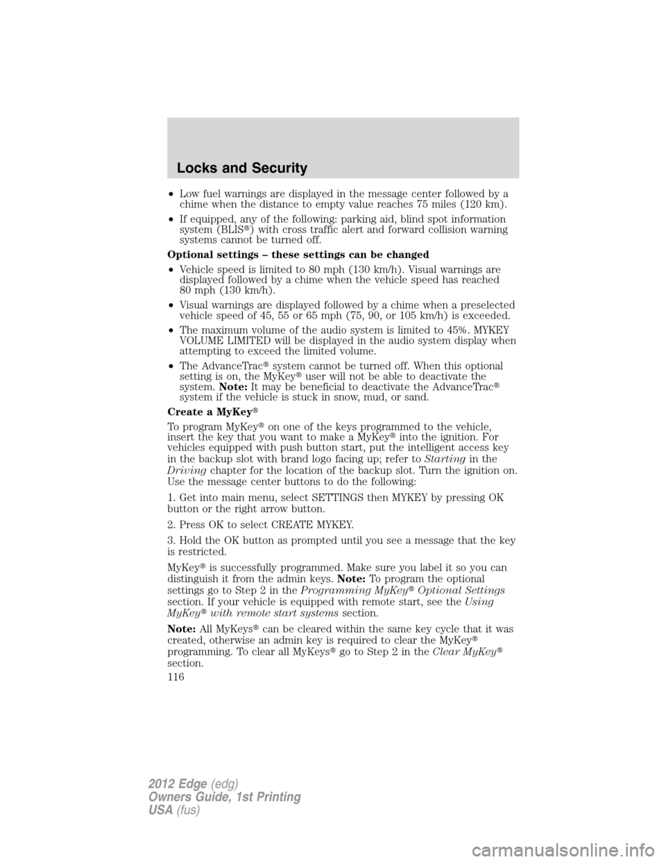 FORD EDGE 2012 1.G Service Manual •Low fuel warnings are displayed in the message center followed by a
chime when the distance to empty value reaches 75 miles (120 km).
•If equipped, any of the following: parking aid, blind spot i