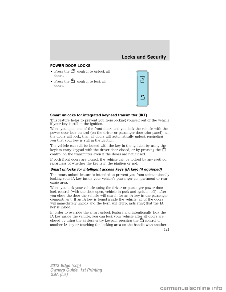 FORD EDGE 2012 1.G Owners Manual POWER DOOR LOCKS
•Press the
control to unlock all
doors.
•Press the
control to lock all
doors.
Smart unlocks for integrated keyhead transmitter (IKT)
This feature helps to prevent you from locking