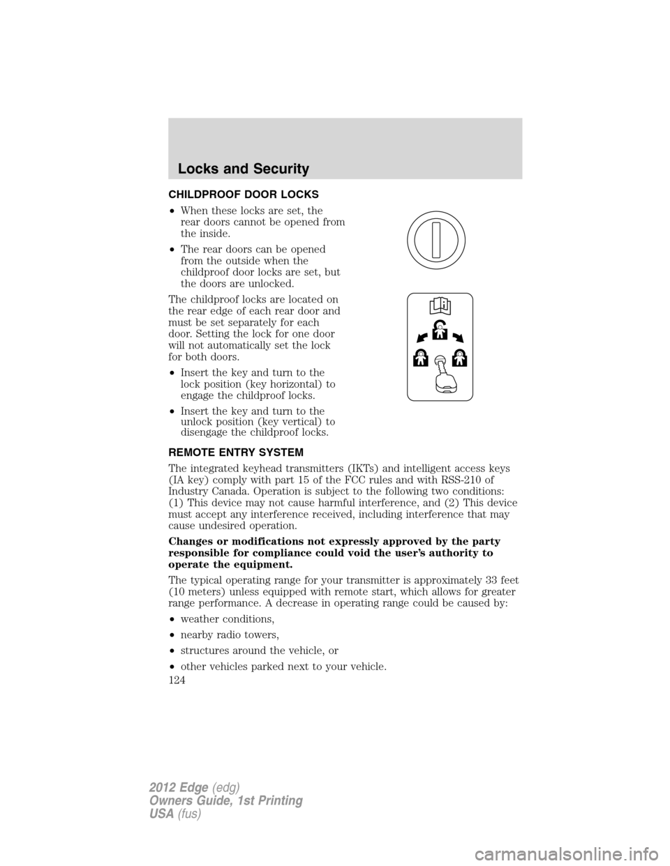 FORD EDGE 2012 1.G Owners Manual CHILDPROOF DOOR LOCKS
•When these locks are set, the
rear doors cannot be opened from
the inside.
•The rear doors can be opened
from the outside when the
childproof door locks are set, but
the doo