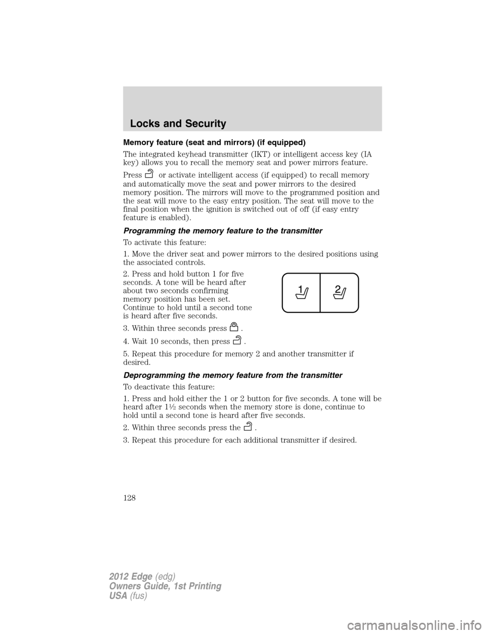 FORD EDGE 2012 1.G Owners Manual Memory feature (seat and mirrors) (if equipped)
The integrated keyhead transmitter (IKT) or intelligent access key (IA
key) allows you to recall the memory seat and power mirrors feature.
Press
or act