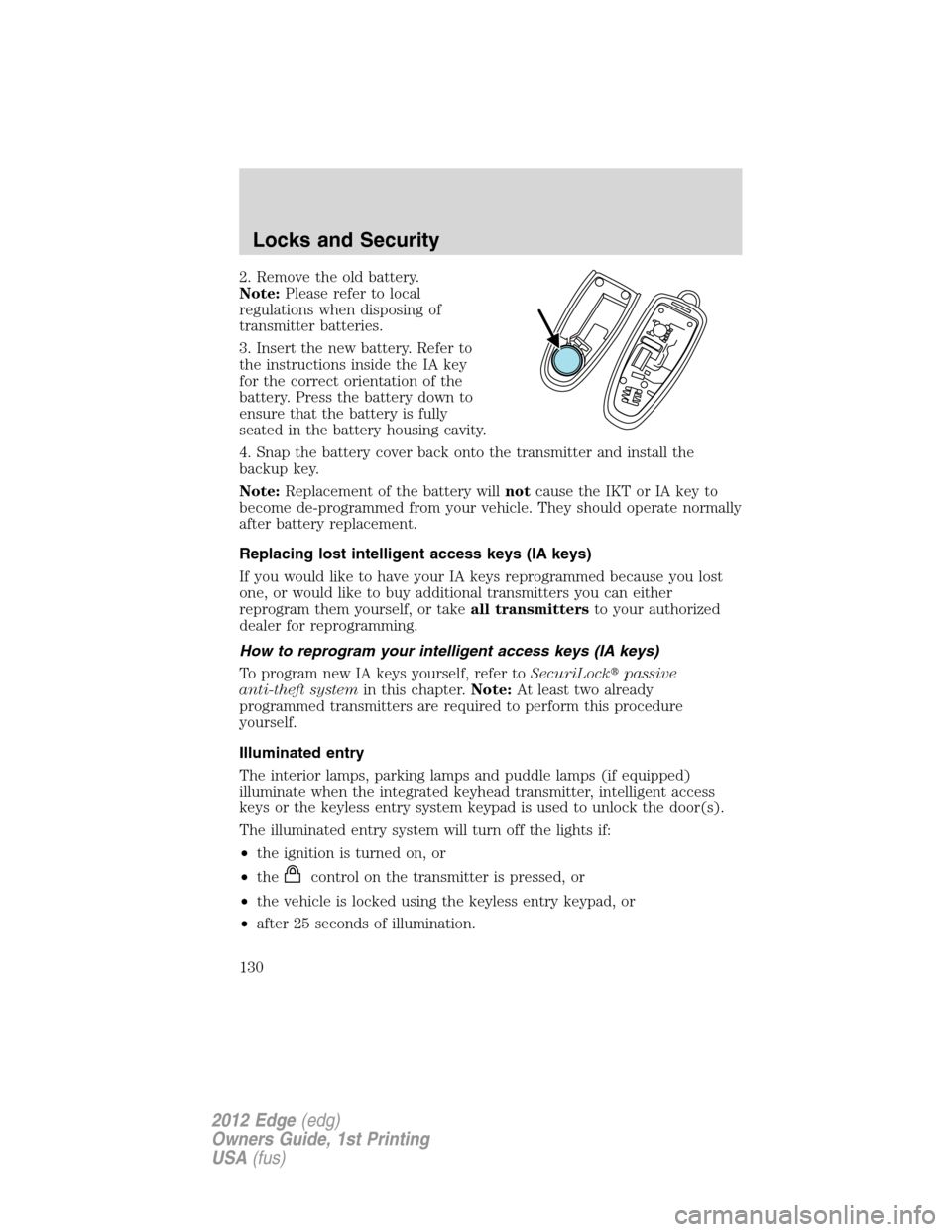 FORD EDGE 2012 1.G Owners Manual 2. Remove the old battery.
Note:Please refer to local
regulations when disposing of
transmitter batteries.
3. Insert the new battery. Refer to
the instructions inside the IA key
for the correct orient FORD EDGE 2012 1.G Owners Manual 2. Remove the old battery.
Note:Please refer to local
regulations when disposing of
transmitter batteries.
3. Insert the new battery. Refer to
the instructions inside the IA key
for the correct orient