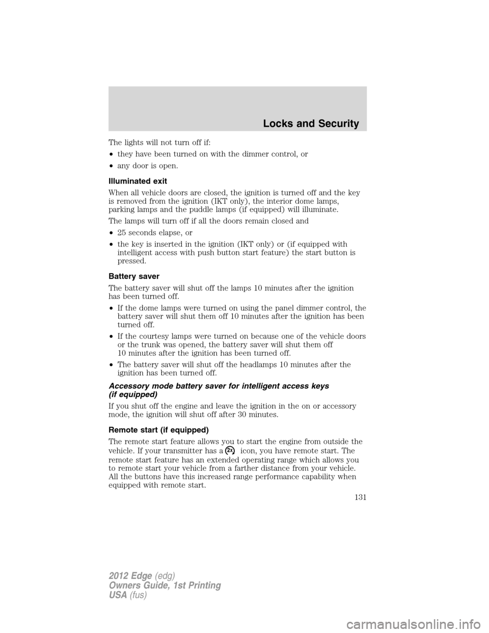 FORD EDGE 2012 1.G Owners Manual The lights will not turn off if:
•they have been turned on with the dimmer control, or
•any door is open.
Illuminated exit
When all vehicle doors are closed, the ignition is turned off and the key