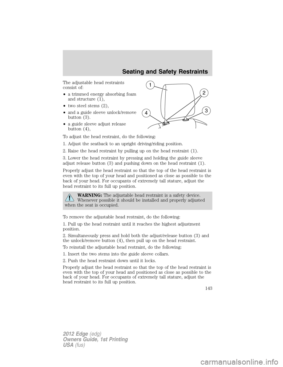 FORD EDGE 2012 1.G Owners Manual The adjustable head restraints
consist of:
•a trimmed energy absorbing foam
and structure (1),
•two steel stems (2),
•and a guide sleeve unlock/remove
button (3).
•a guide sleeve adjust releas