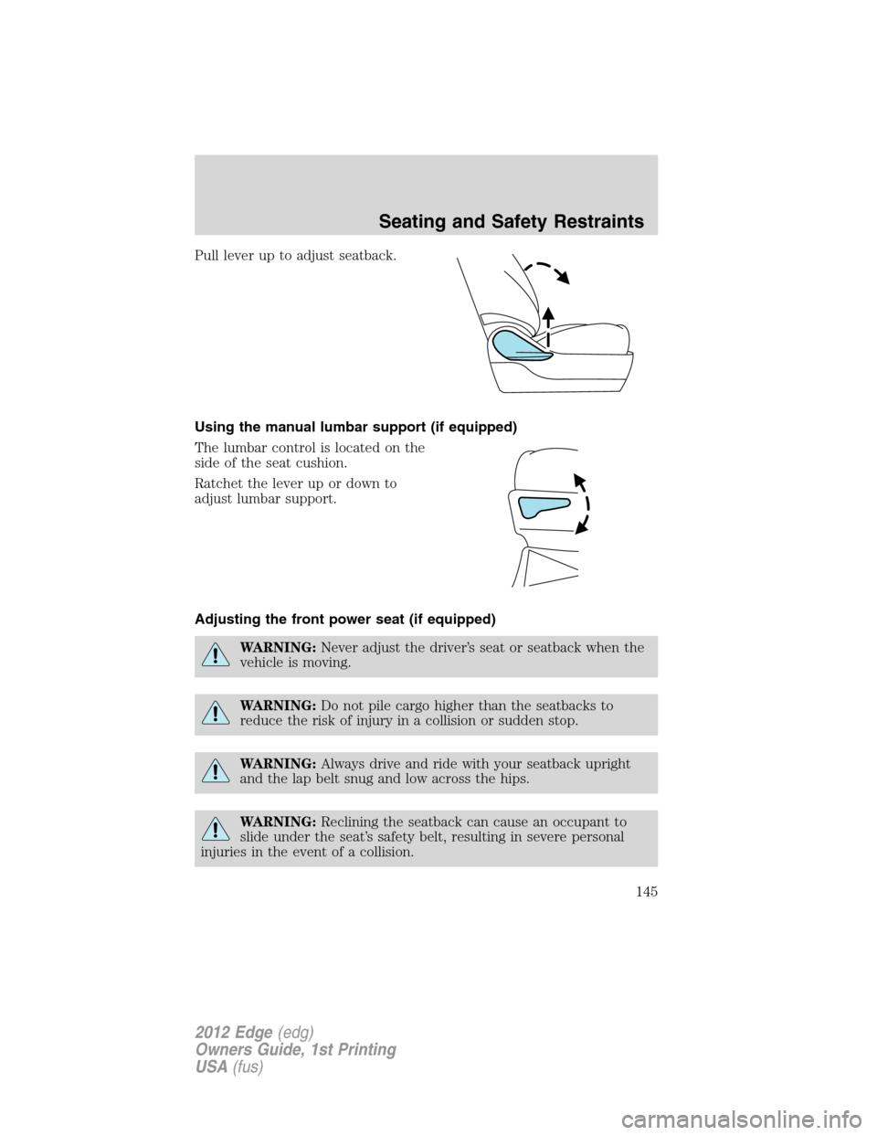 FORD EDGE 2012 1.G Owners Manual Pull lever up to adjust seatback.
Using the manual lumbar support (if equipped)
The lumbar control is located on the
side of the seat cushion.
Ratchet the lever up or down to
adjust lumbar support.
Ad