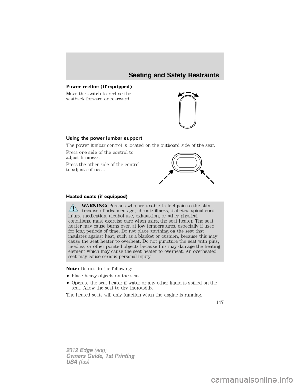 FORD EDGE 2012 1.G Owners Guide Power recline (if equipped)
Move the switch to recline the
seatback forward or rearward.
Using the power lumbar support
The power lumbar control is located on the outboard side of the seat.
Press one 
