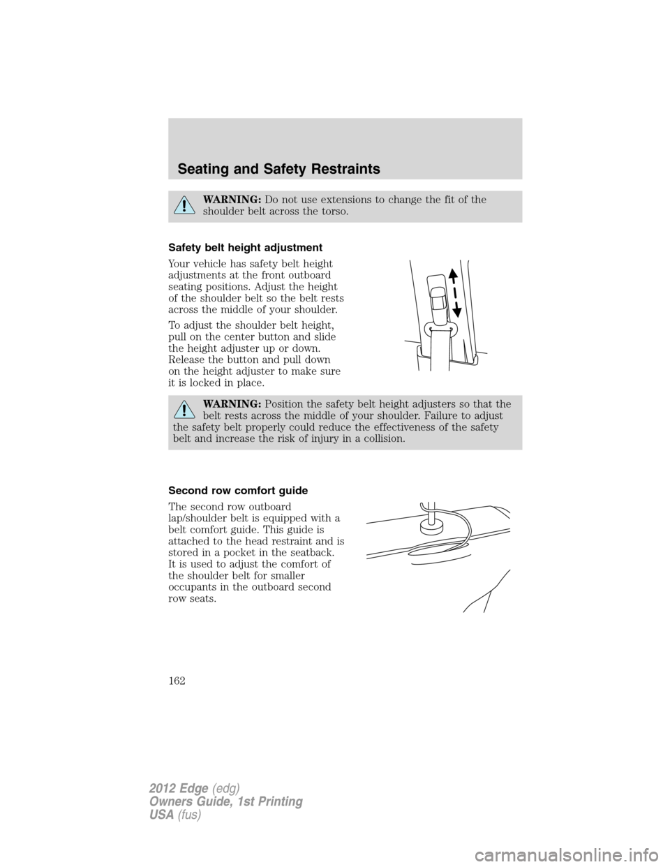 FORD EDGE 2012 1.G Owners Manual WARNING:Do not use extensions to change the fit of the
shoulder belt across the torso.
Safety belt height adjustment
Your vehicle has safety belt height
adjustments at the front outboard
seating posit