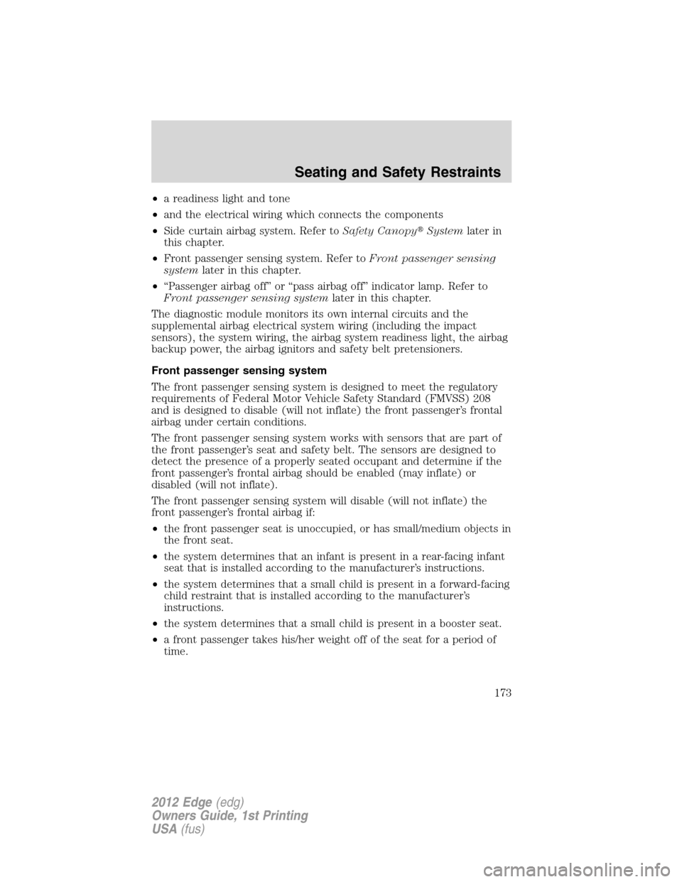 FORD EDGE 2012 1.G Owners Manual •a readiness light and tone
•and the electrical wiring which connects the components
•Side curtain airbag system. Refer toSafety CanopySystemlater in
this chapter.
•Front passenger sensing sy