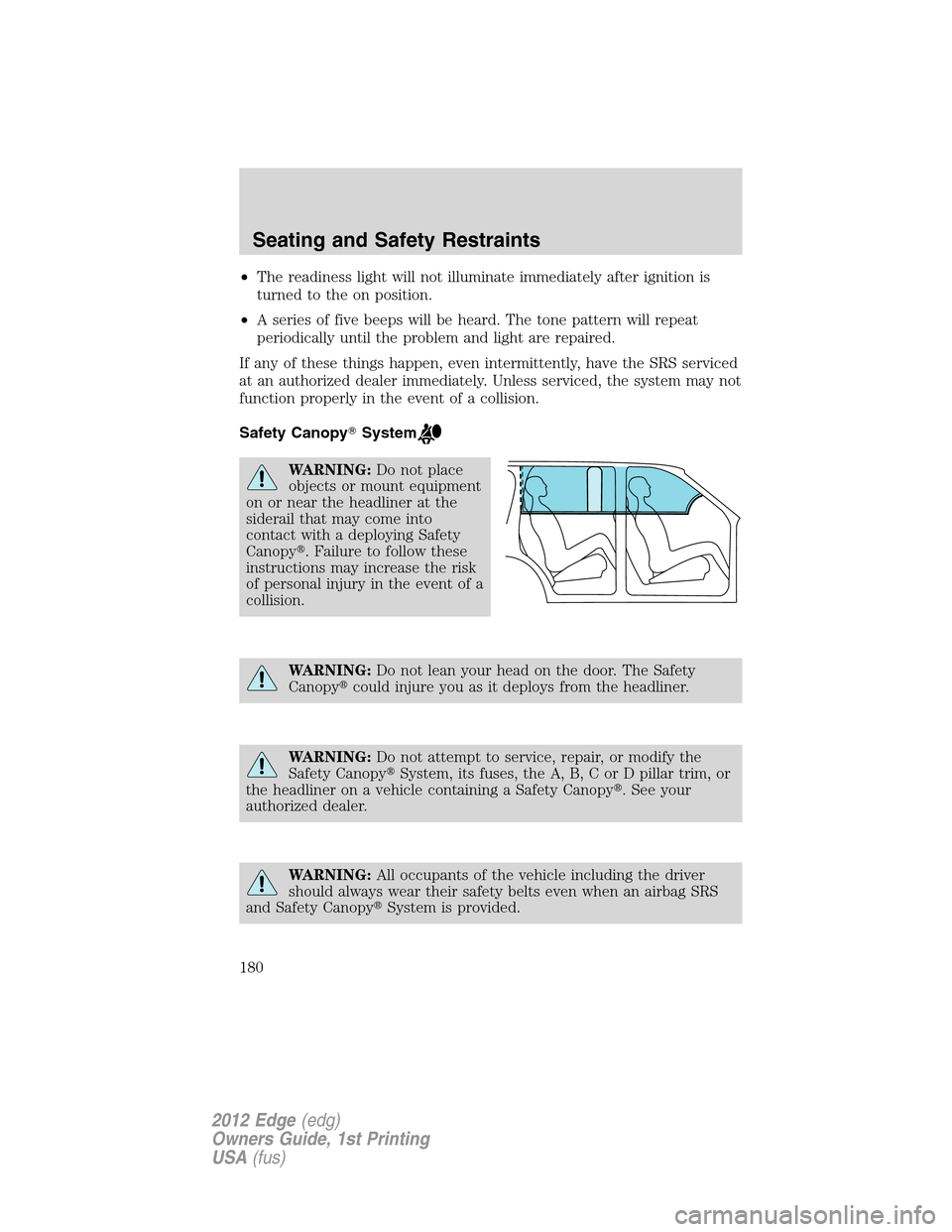 FORD EDGE 2012 1.G Owners Manual •The readiness light will not illuminate immediately after ignition is
turned to the on position.
•A series of five beeps will be heard. The tone pattern will repeat
periodically until the problem