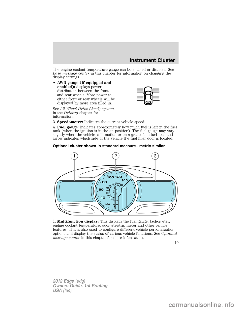 FORD EDGE 2012 1.G User Guide The engine coolant temperature gauge can be enabled or disabled. See
Base message centerin this chapter for information on changing the
display settings.
•AWD gauge (if equipped and
enabled):display