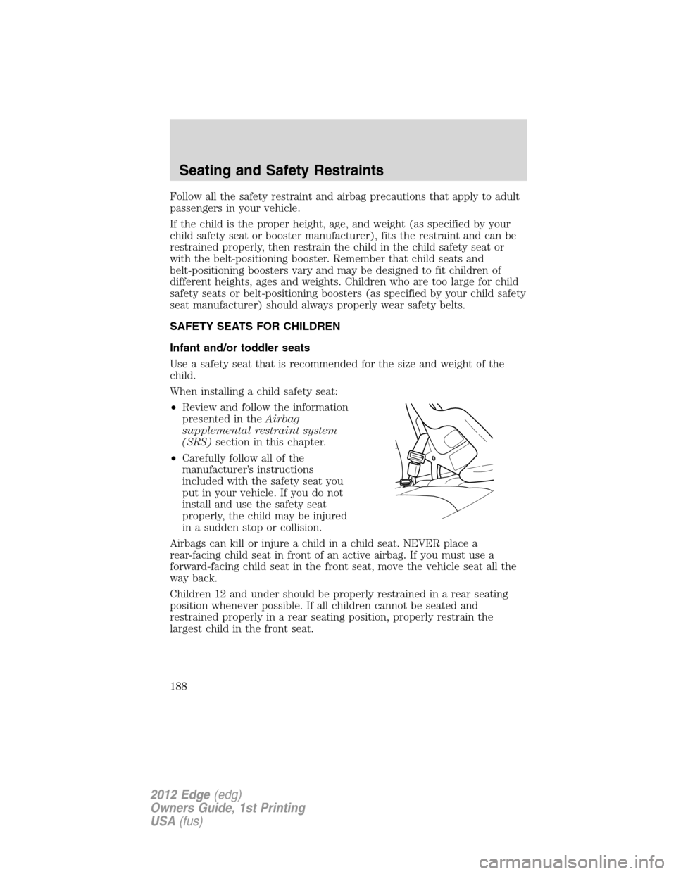 FORD EDGE 2012 1.G Owners Manual Follow all the safety restraint and airbag precautions that apply to adult
passengers in your vehicle.
If the child is the proper height, age, and weight (as specified by your
child safety seat or boo