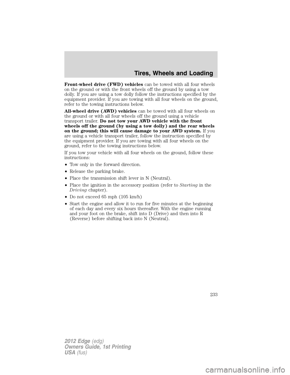 FORD EDGE 2012 1.G Service Manual Front-wheel drive (FWD) vehiclescan be towed with all four wheels
on the ground or with the front wheels off the ground by using a tow
dolly. If you are using a tow dolly follow the instructions speci FORD EDGE 2012 1.G Service Manual Front-wheel drive (FWD) vehiclescan be towed with all four wheels
on the ground or with the front wheels off the ground by using a tow
dolly. If you are using a tow dolly follow the instructions speci