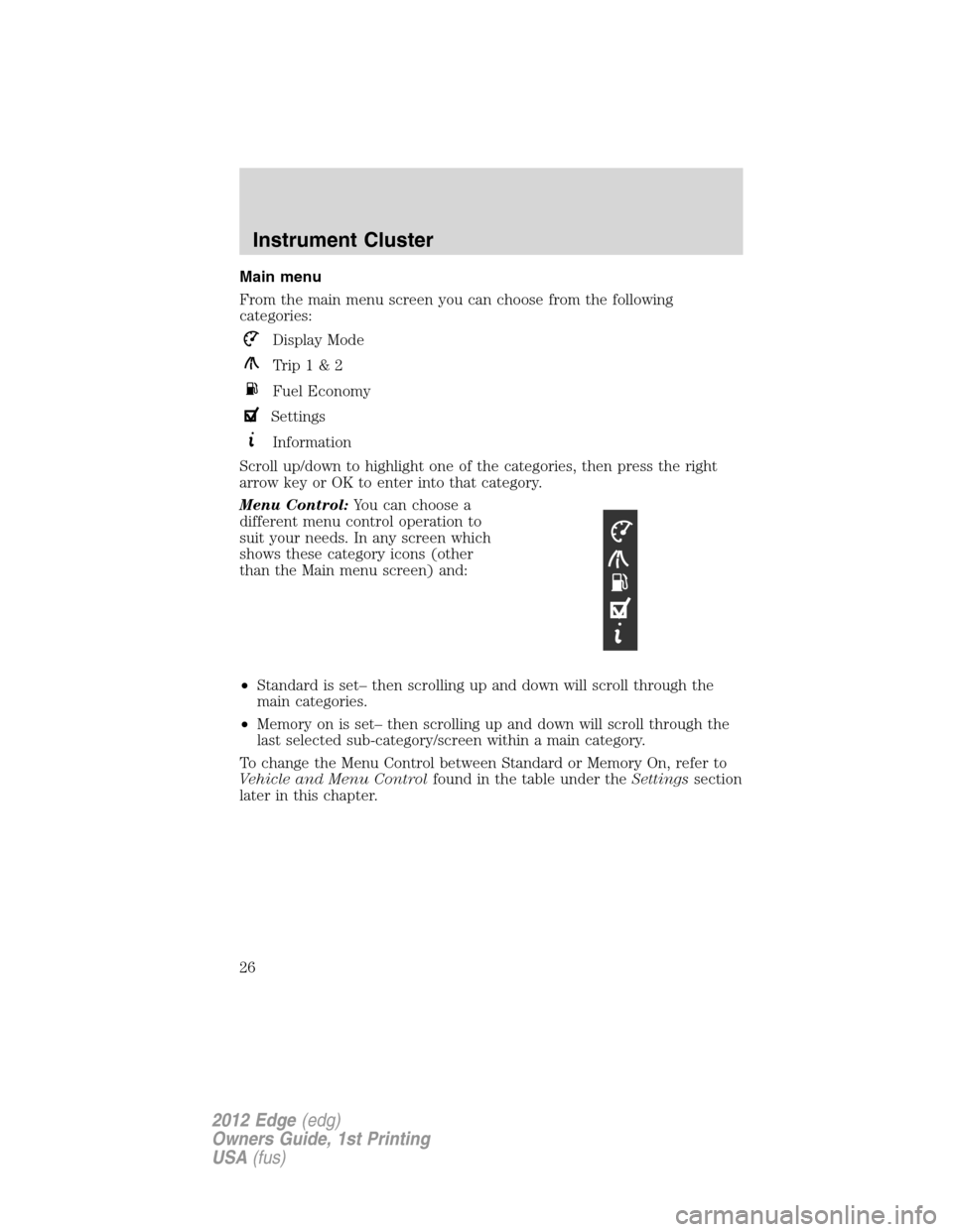 FORD EDGE 2012 1.G Owners Manual Main menu
From the main menu screen you can choose from the following
categories:
Display Mode
Trip1&2
Fuel Economy
Settings
Information
Scroll up/down to highlight one of the categories, then press t