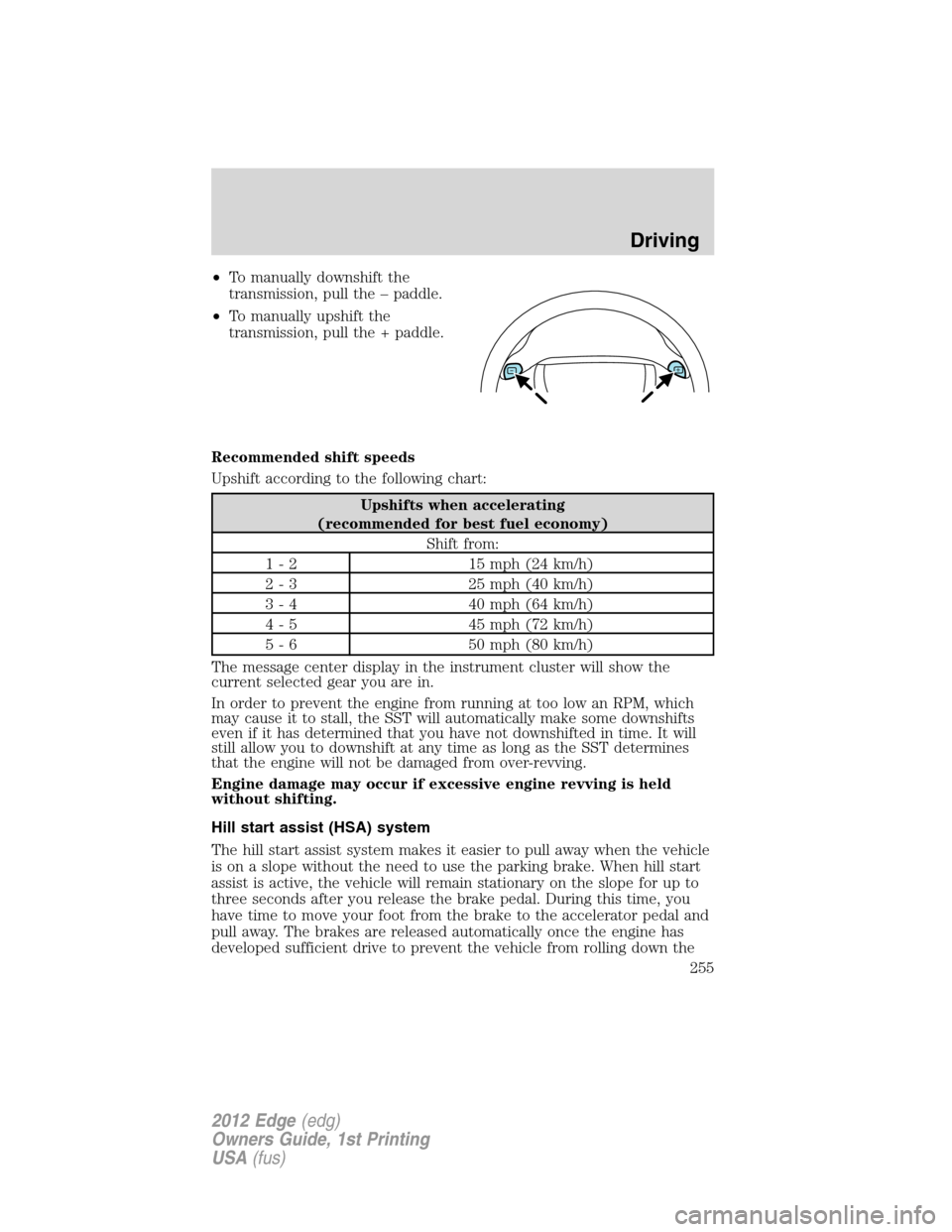 FORD EDGE 2012 1.G Owners Manual •To manually downshift the
transmission, pull the – paddle.
•To manually upshift the
transmission, pull the + paddle.
Recommended shift speeds
Upshift according to the following chart:
Upshifts 