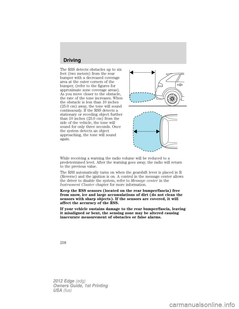 FORD EDGE 2012 1.G Owners Manual The RSS detects obstacles up to six
feet (two meters) from the rear
bumper with a decreased coverage
area at the outer corners of the
bumper, (refer to the figures for
approximate zone coverage areas)
