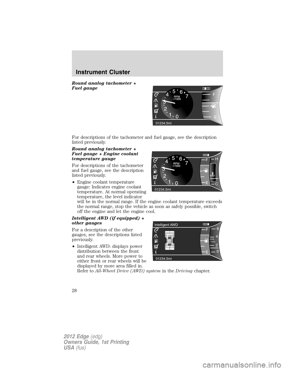 FORD EDGE 2012 1.G User Guide Round analog tachometer +
Fuel gauge
For descriptions of the tachometer and fuel gauge, see the description
listed previously.
Round analog tachometer +
Fuel gauge + Engine coolant
temperature gauge
F