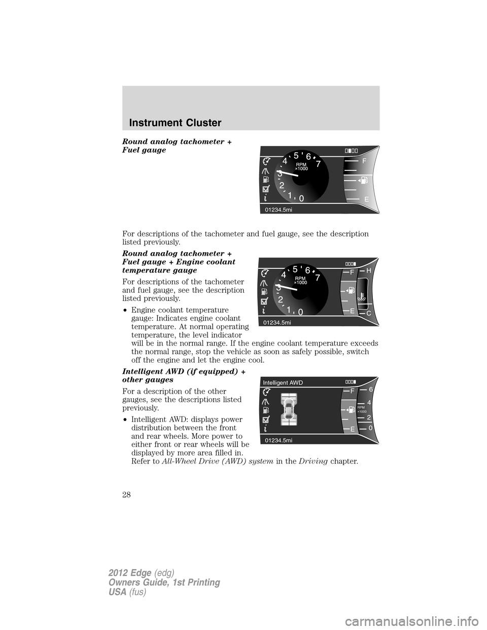 FORD EDGE 2012 1.G Owners Manual Round analog tachometer +
Fuel gauge
For descriptions of the tachometer and fuel gauge, see the description
listed previously.
Round analog tachometer +
Fuel gauge + Engine coolant
temperature gauge
F