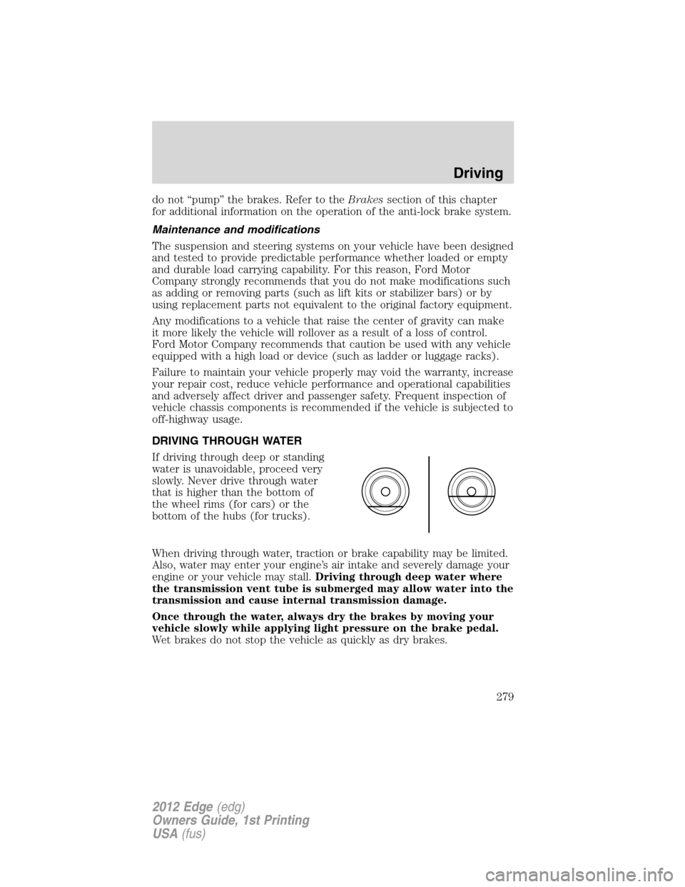 FORD EDGE 2012 1.G Owners Guide do not “pump” the brakes. Refer to theBrakessection of this chapter
for additional information on the operation of the anti-lock brake system.
Maintenance and modifications
The suspension and stee