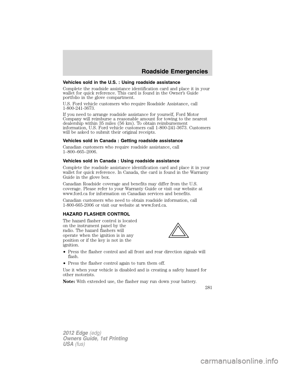 FORD EDGE 2012 1.G Repair Manual Vehicles sold in the U.S. : Using roadside assistance
Complete the roadside assistance identification card and place it in your
wallet for quick reference. This card is found in the Owner’s Guide
po