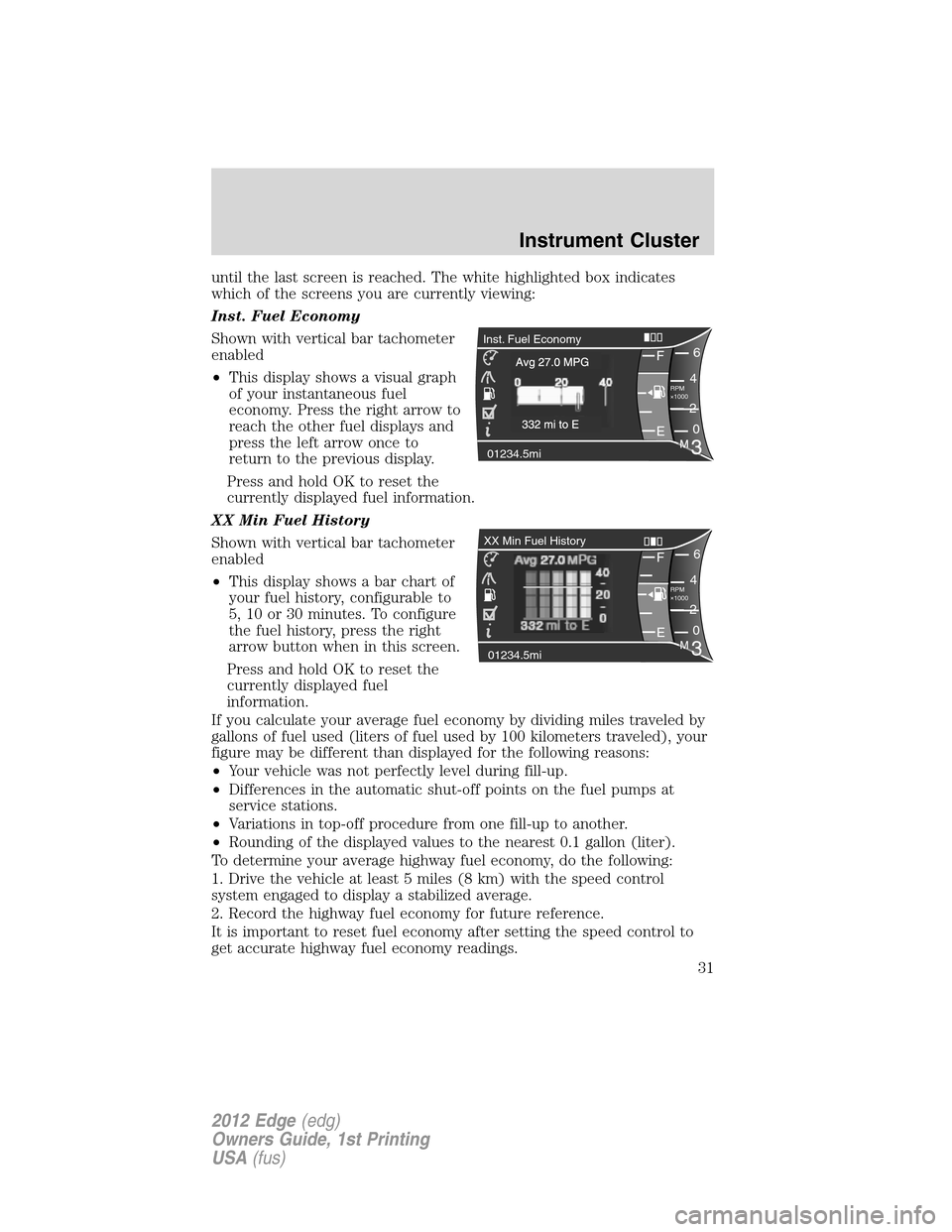 FORD EDGE 2012 1.G Owners Manual until the last screen is reached. The white highlighted box indicates
which of the screens you are currently viewing:
Inst. Fuel Economy
Shown with vertical bar tachometer
enabled
•This display show