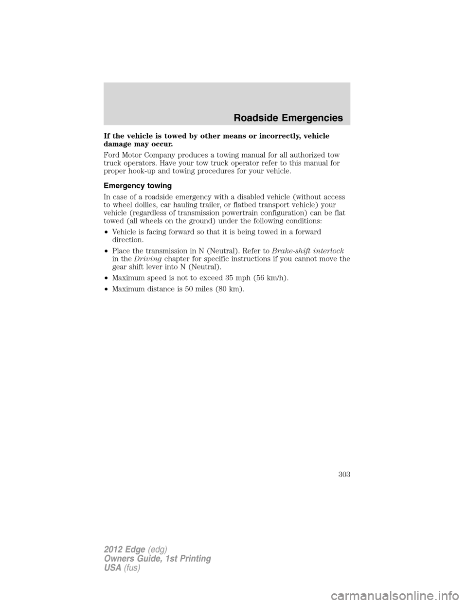 FORD EDGE 2012 1.G Owners Manual If the vehicle is towed by other means or incorrectly, vehicle
damage may occur.
Ford Motor Company produces a towing manual for all authorized tow
truck operators. Have your tow truck operator refer FORD EDGE 2012 1.G Owners Manual If the vehicle is towed by other means or incorrectly, vehicle
damage may occur.
Ford Motor Company produces a towing manual for all authorized tow
truck operators. Have your tow truck operator refer