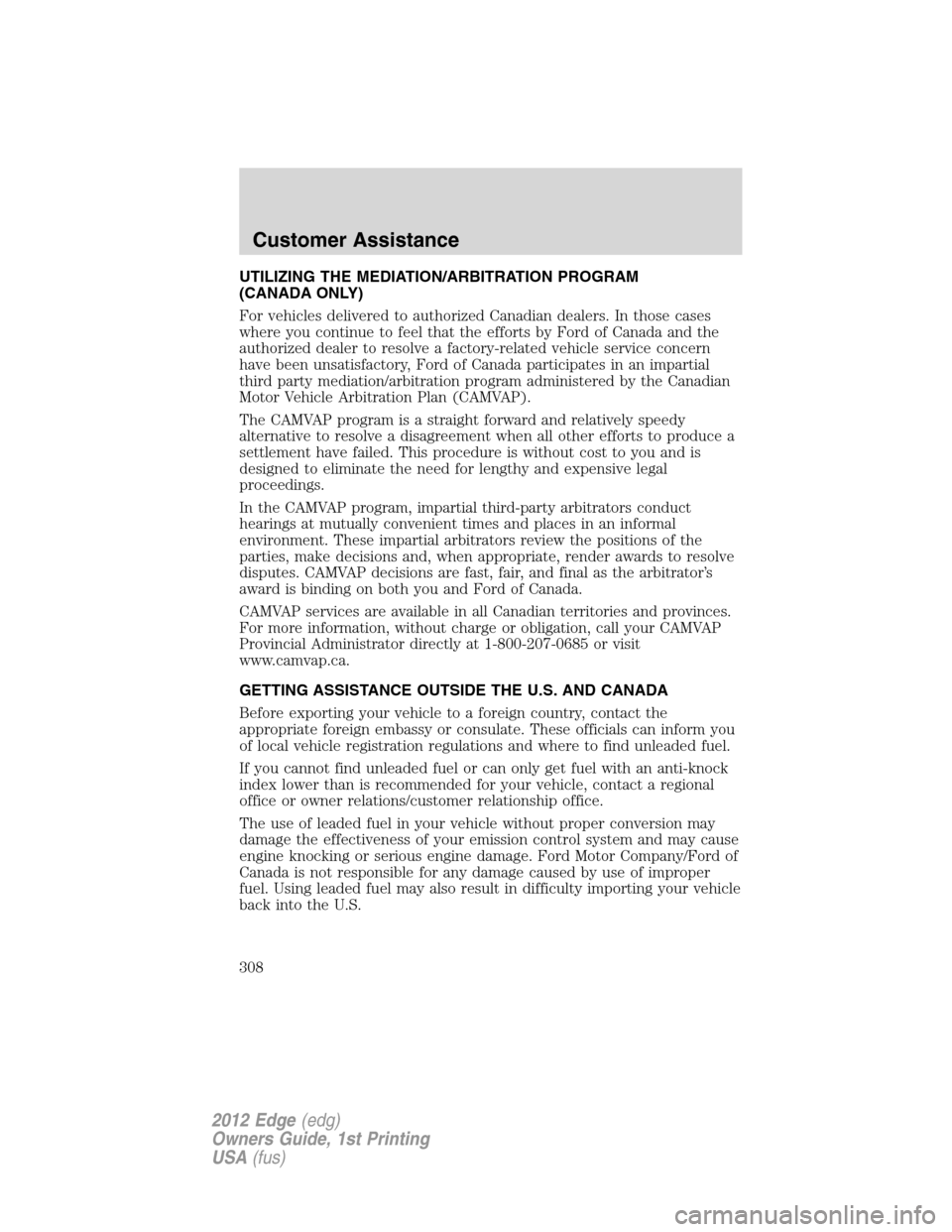 FORD EDGE 2012 1.G Owners Guide UTILIZING THE MEDIATION/ARBITRATION PROGRAM
(CANADA ONLY)
For vehicles delivered to authorized Canadian dealers. In those cases
where you continue to feel that the efforts by Ford of Canada and the
au