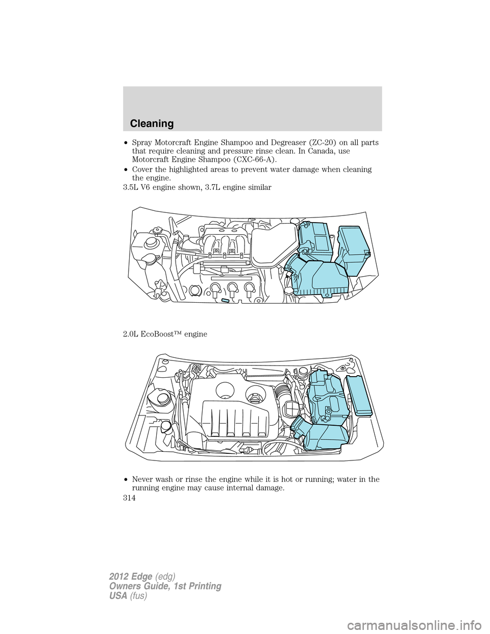 FORD EDGE 2012 1.G Owners Manual •Spray Motorcraft Engine Shampoo and Degreaser (ZC-20) on all parts
that require cleaning and pressure rinse clean. In Canada, use
Motorcraft Engine Shampoo (CXC-66-A).
•Cover the highlighted area