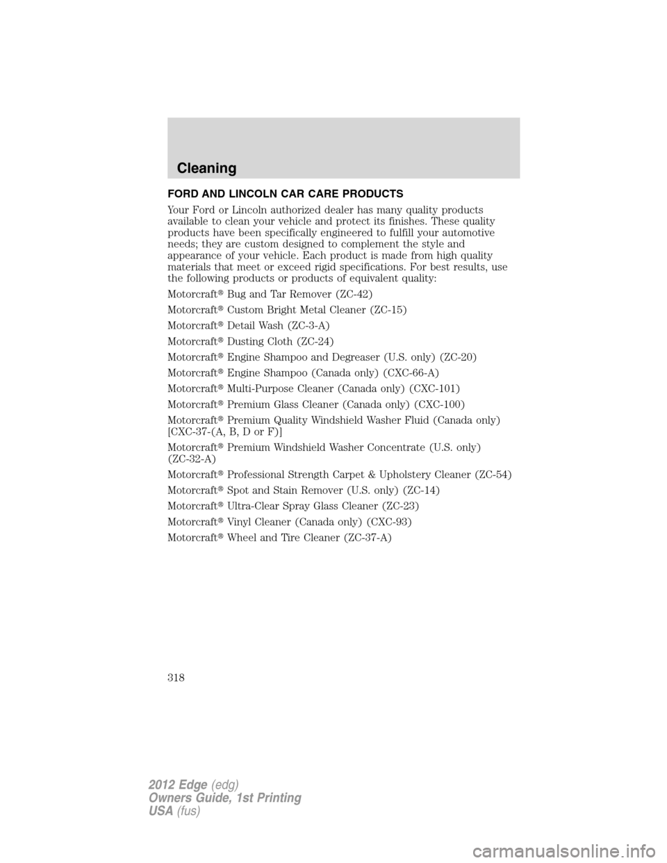 FORD EDGE 2012 1.G Owners Manual FORD AND LINCOLN CAR CARE PRODUCTS
Your Ford or Lincoln authorized dealer has many quality products
available to clean your vehicle and protect its finishes. These quality
products have been specifica