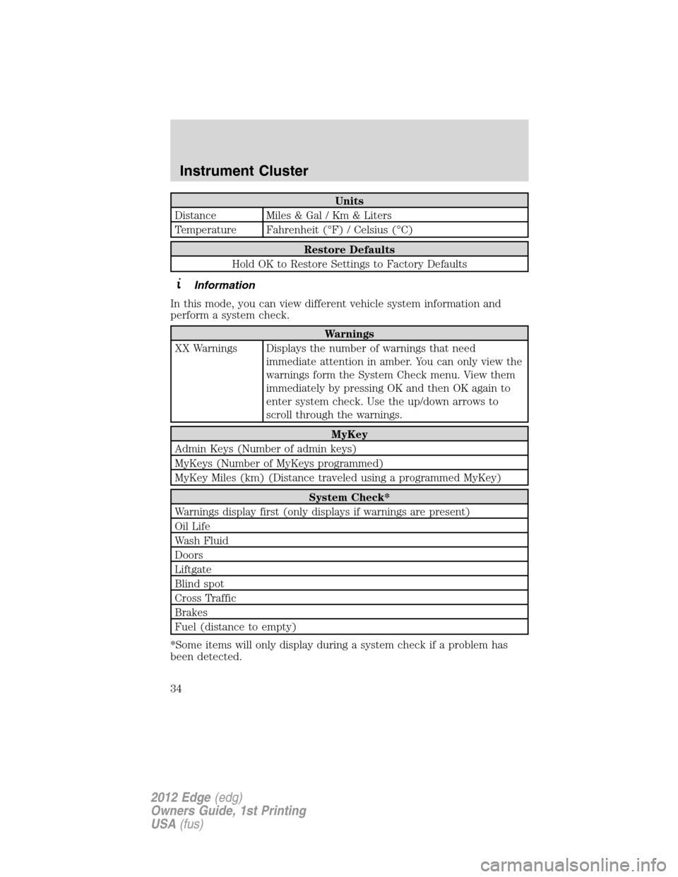 FORD EDGE 2012 1.G Owners Guide Units
Distance Miles & Gal / Km & Liters
Temperature Fahrenheit (°F) / Celsius (°C)
Restore Defaults
Hold OK to Restore Settings to Factory Defaults
Information
In this mode, you can view different 