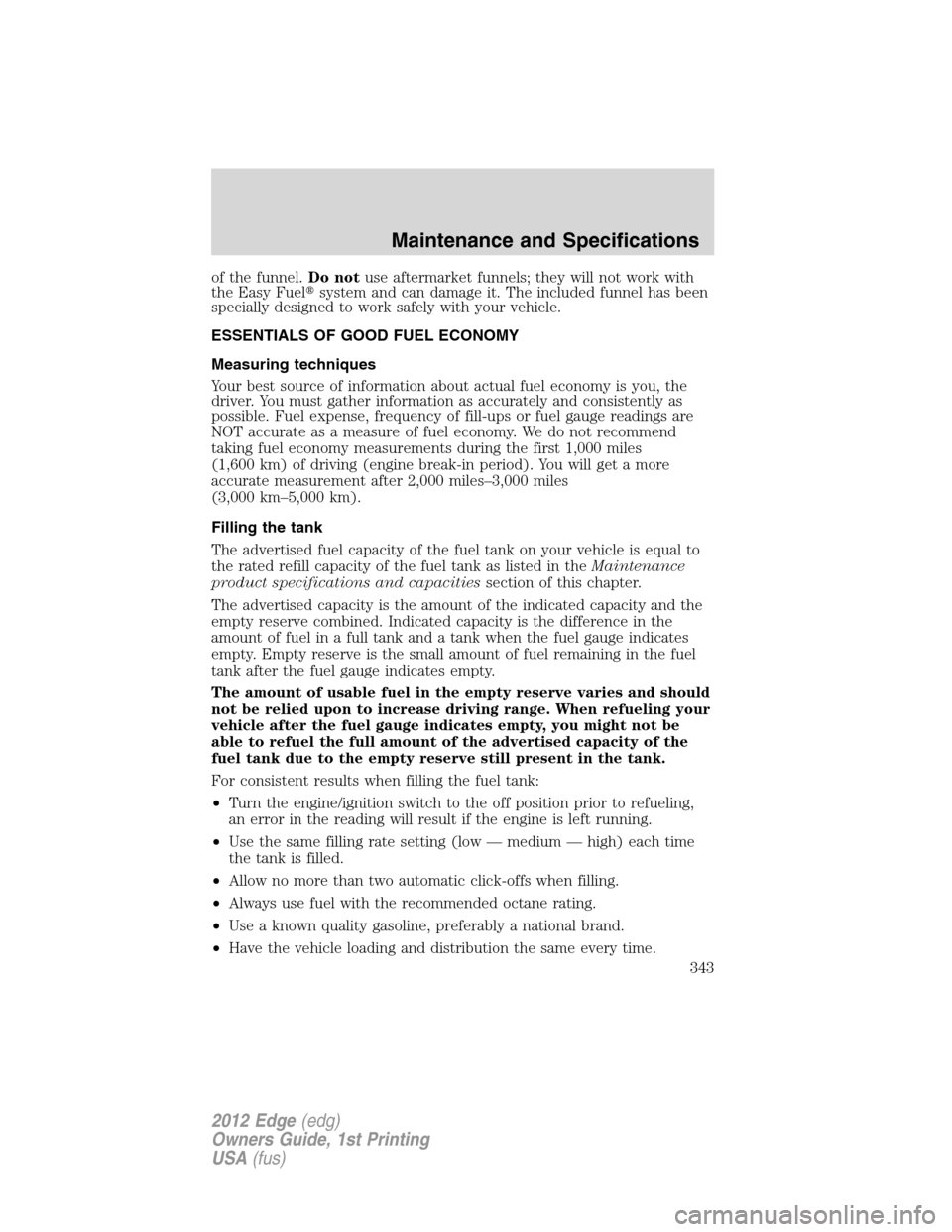 FORD EDGE 2012 1.G Owners Manual of the funnel.Do notuse aftermarket funnels; they will not work with
the Easy Fuelsystem and can damage it. The included funnel has been
specially designed to work safely with your vehicle.
ESSENTIAL