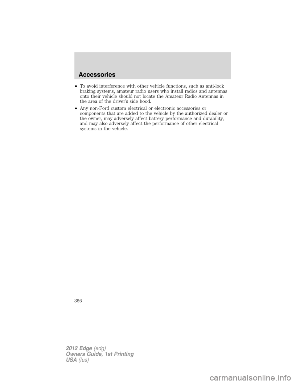 FORD EDGE 2012 1.G Owners Manual •To avoid interference with other vehicle functions, such as anti-lock
braking systems, amateur radio users who install radios and antennas
onto their vehicle should not locate the Amateur Radio Ant FORD EDGE 2012 1.G Owners Manual •To avoid interference with other vehicle functions, such as anti-lock
braking systems, amateur radio users who install radios and antennas
onto their vehicle should not locate the Amateur Radio Ant