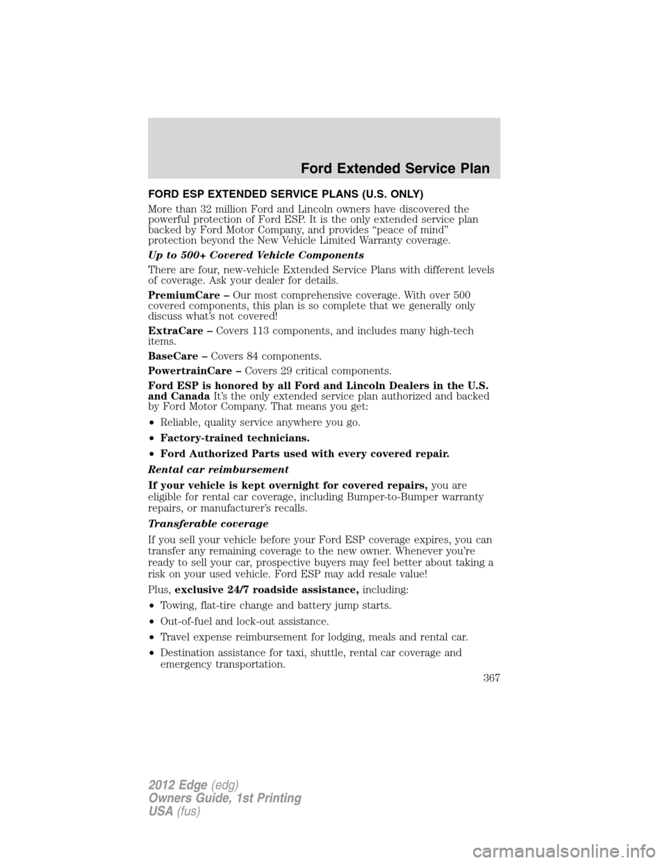 FORD EDGE 2012 1.G Service Manual FORD ESP EXTENDED SERVICE PLANS (U.S. ONLY)
More than 32 million Ford and Lincoln owners have discovered the
powerful protection of Ford ESP. It is the only extended service plan
backed by Ford Motor FORD EDGE 2012 1.G Service Manual FORD ESP EXTENDED SERVICE PLANS (U.S. ONLY)
More than 32 million Ford and Lincoln owners have discovered the
powerful protection of Ford ESP. It is the only extended service plan
backed by Ford Motor