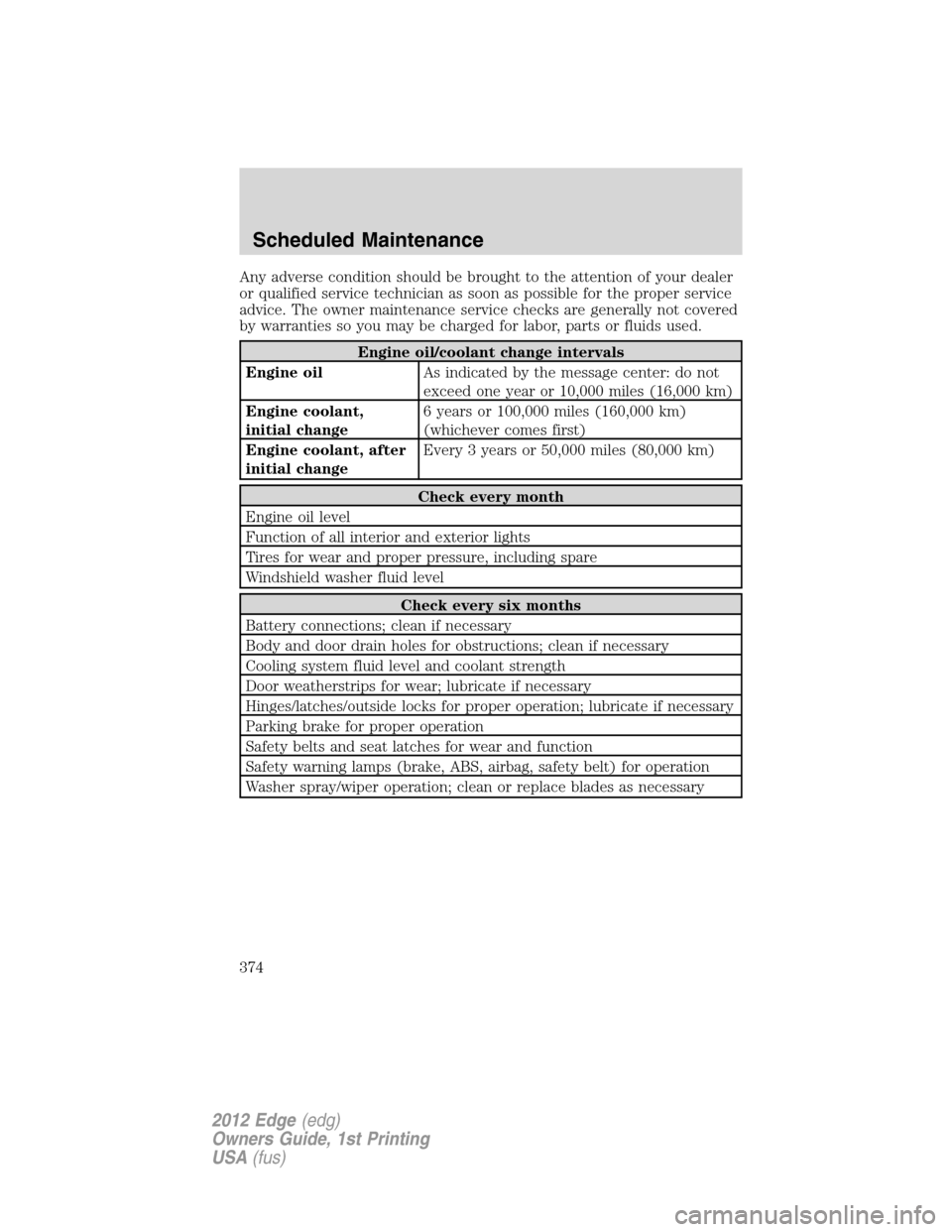 FORD EDGE 2012 1.G Owners Manual Any adverse condition should be brought to the attention of your dealer
or qualified service technician as soon as possible for the proper service
advice. The owner maintenance service checks are gene